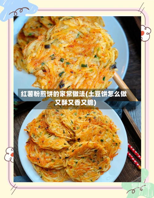 红薯粉煎饼的家常做法(土豆饼怎么做又酥又香又脆)