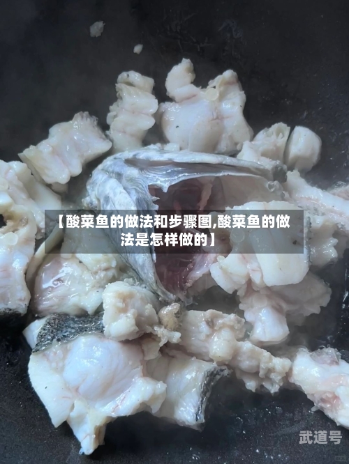 【酸菜鱼的做法和步骤图,酸菜鱼的做法是怎样做的】