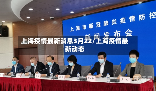 上海疫情最新消息3月22/上海疫情最新动态