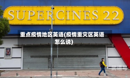 重点疫情地区英语(疫情重灾区英语怎么说)