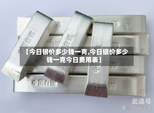 【今日银价多少钱一克,今日银价多少钱一克今日费用表】