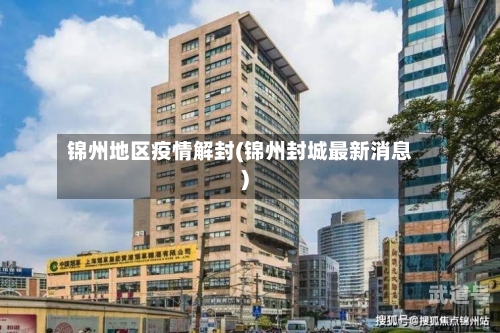 锦州地区疫情解封(锦州封城最新消息)