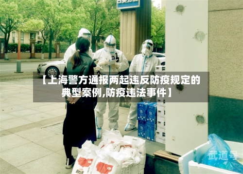 【上海警方通报两起违反防疫规定的典型案例,防疫违法事件】