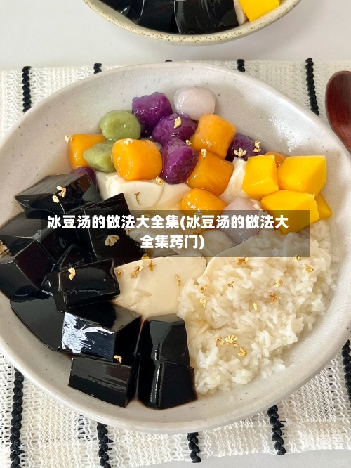 冰豆汤的做法大全集(冰豆汤的做法大全集窍门)
