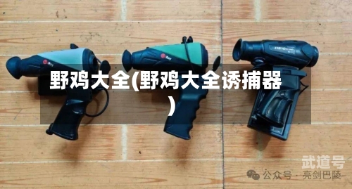野鸡大全(野鸡大全诱捕器)