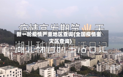 新一轮疫情严重地区查询(全国疫情重灾区查询)