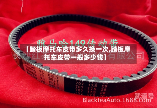 【踏板摩托车皮带多久换一次,踏板摩托车皮带一般多少钱】