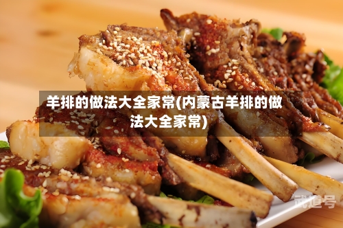 羊排的做法大全家常(内蒙古羊排的做法大全家常)