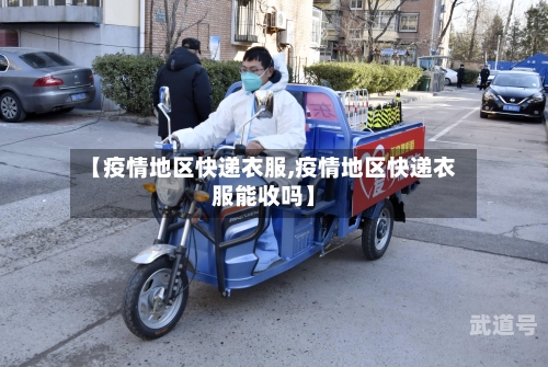 【疫情地区快递衣服,疫情地区快递衣服能收吗】