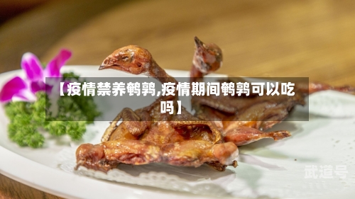 【疫情禁养鹌鹑,疫情期间鹌鹑可以吃吗】