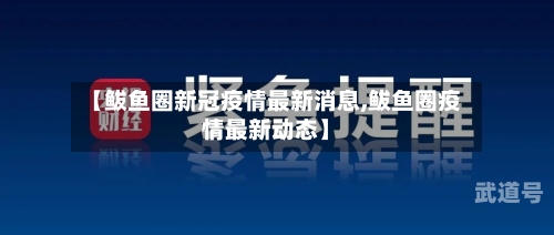 【鲅鱼圈新冠疫情最新消息,鲅鱼圈疫情最新动态】