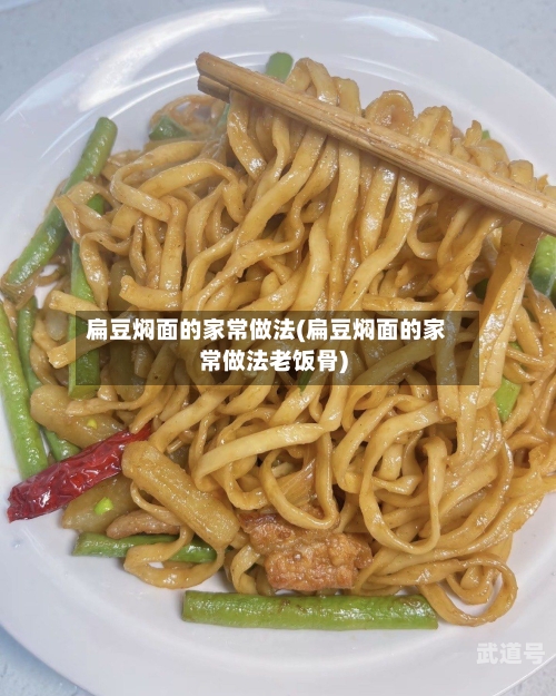 扁豆焖面的家常做法(扁豆焖面的家常做法老饭骨)