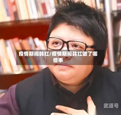 疫情期间韩红/疫情期间韩红做了哪些事
