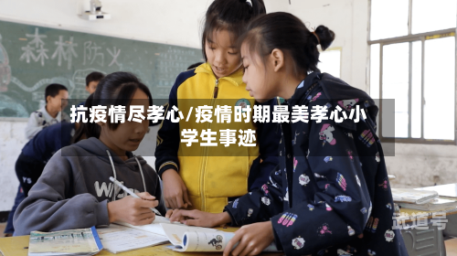 抗疫情尽孝心/疫情时期最美孝心小学生事迹