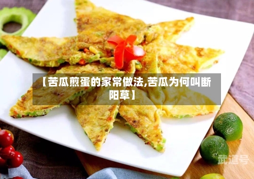 【苦瓜煎蛋的家常做法,苦瓜为何叫断阳草】