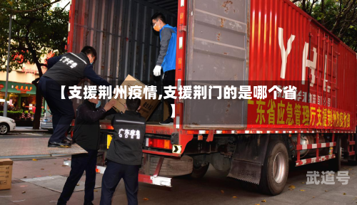 【支援荆州疫情,支援荆门的是哪个省】