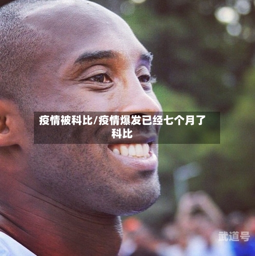 疫情被科比/疫情爆发已经七个月了科比
