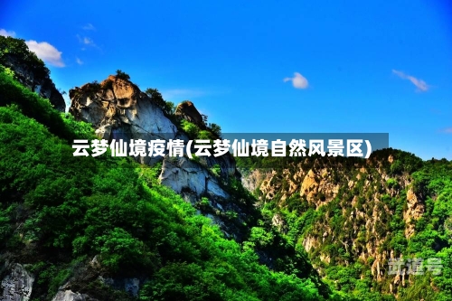 云梦仙境疫情(云梦仙境自然风景区)