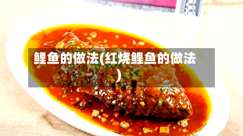 鲤鱼的做法(红烧鲤鱼的做法)
