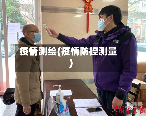 疫情测绘(疫情防控测量)
