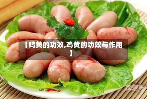 【鸡黄的功效,鸡黄的功效与作用】