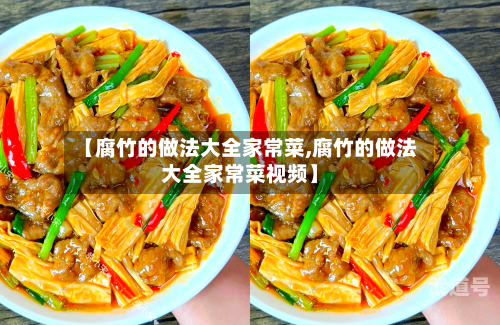 【腐竹的做法大全家常菜,腐竹的做法大全家常菜视频】