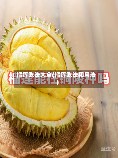 榴莲吃法大全(榴莲吃法和用法)