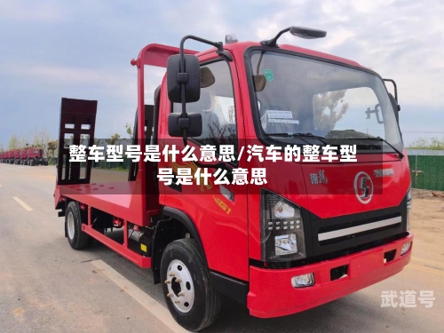 整车型号是什么意思/汽车的整车型号是什么意思