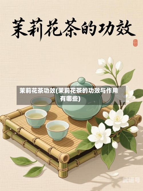 茉莉花茶功效(茉莉花茶的功效与作用有哪些)-第1张图片
