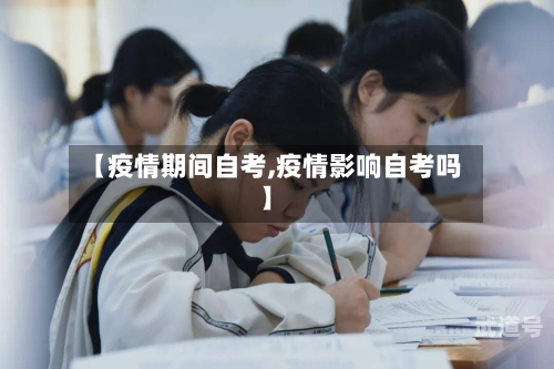 【疫情期间自考,疫情影响自考吗】