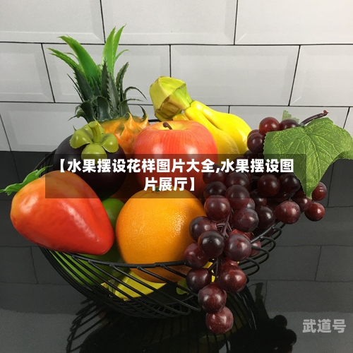 【水果摆设花样图片大全,水果摆设图片展厅】-第3张图片