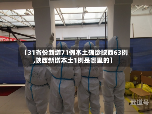 【31省份新增71例本土确诊陕西63例,陕西新增本土1例是哪里的】-第3张图片