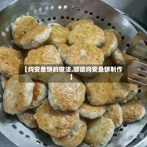 【均安鱼饼的做法,顺德均安鱼饼制作】
