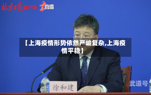 【上海疫情形势依然严峻复杂,上海疫情平稳】