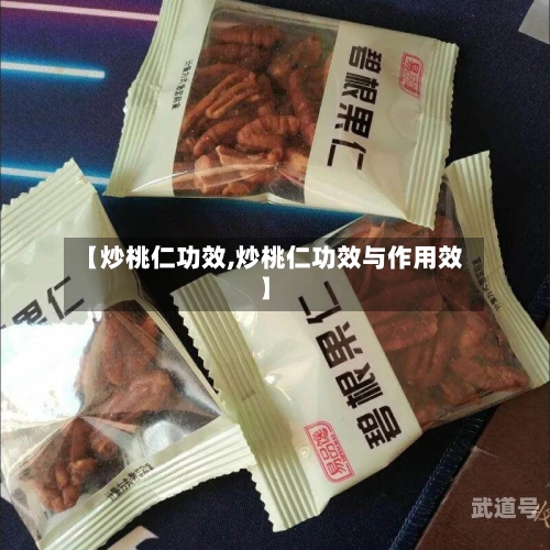 【炒桃仁功效,炒桃仁功效与作用效】-第3张图片