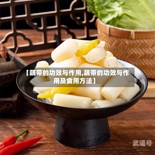 【藕带的功效与作用,藕带的功效与作用及食用方法】-第3张图片