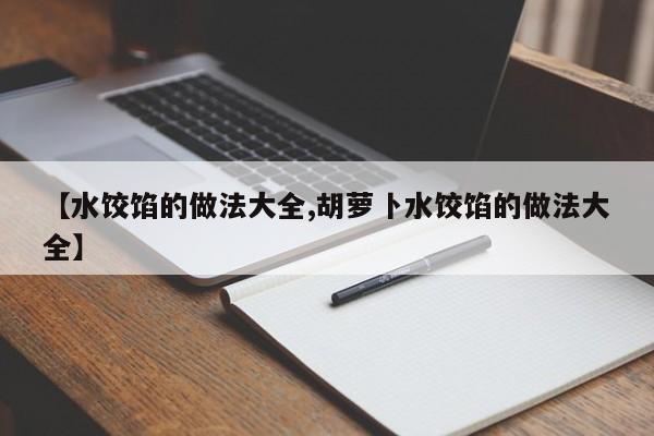 【水饺馅的做法大全,胡萝卜水饺馅的做法大全】