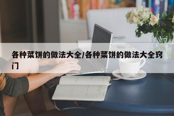 各种菜饼的做法大全/各种菜饼的做法大全窍门