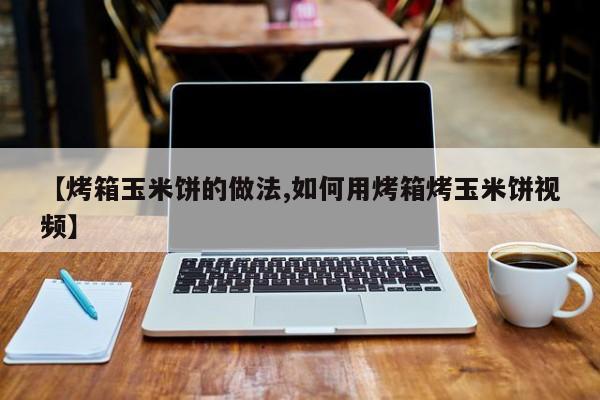 【烤箱玉米饼的做法,如何用烤箱烤玉米饼视频】