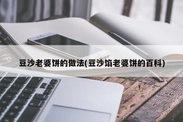 豆沙老婆饼的做法(豆沙馅老婆饼的百科)
