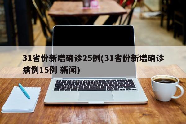 31省份新增确诊25例(31省份新增确诊病例15例 新闻)