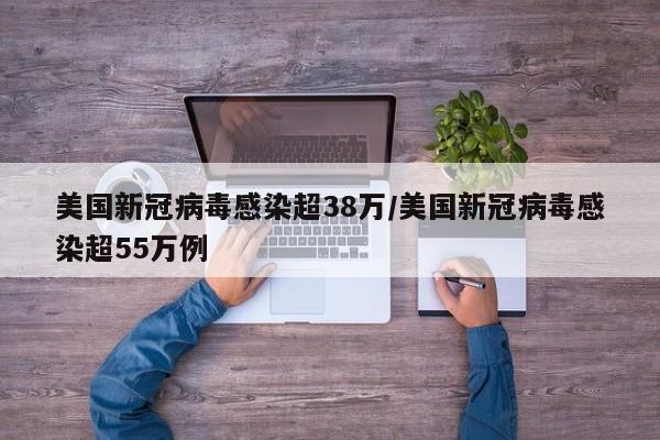 美国新冠病毒感染超38万/美国新冠病毒感染超55万例