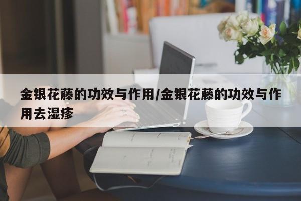 金银花藤的功效与作用/金银花藤的功效与作用去湿疹