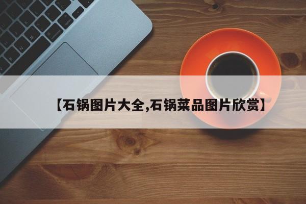 【石锅图片大全,石锅菜品图片欣赏】