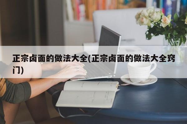 正宗卤面的做法大全(正宗卤面的做法大全窍门)