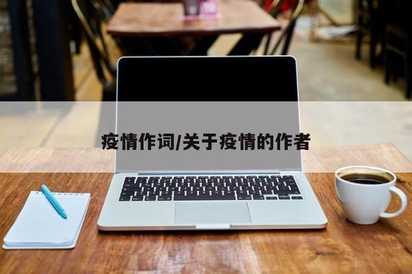 疫情作词/关于疫情的作者