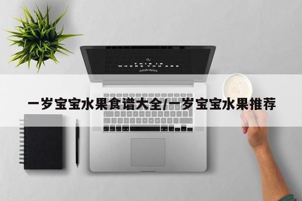 一岁宝宝水果食谱大全/一岁宝宝水果推荐
