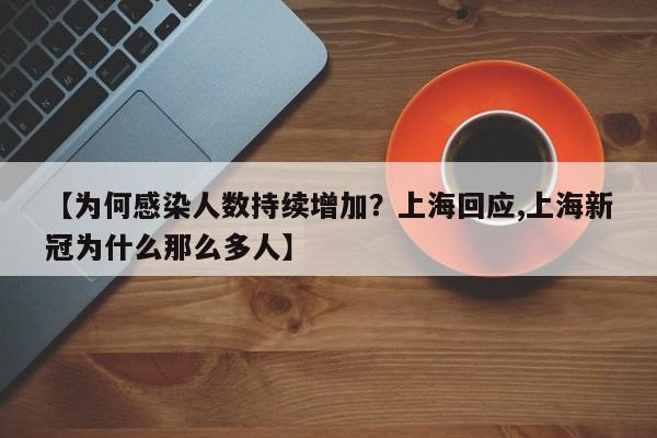 【为何感染人数持续增加？上海回应,上海新冠为什么那么多人】