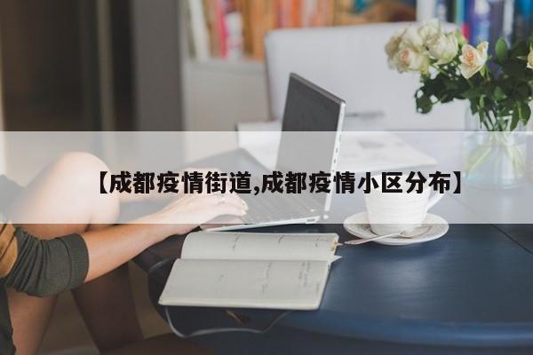 【成都疫情街道,成都疫情小区分布】