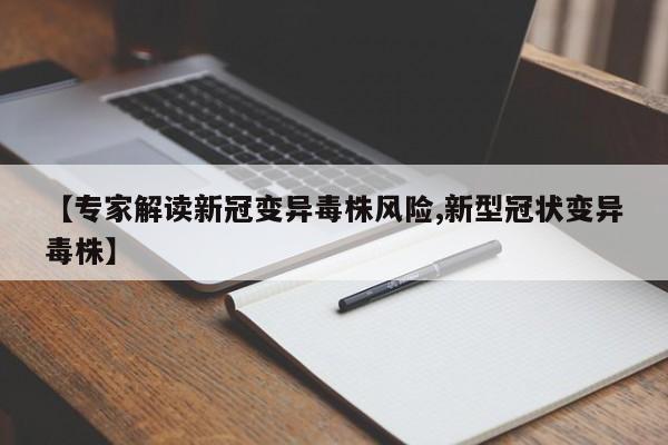 【专家解读新冠变异毒株风险,新型冠状变异毒株】